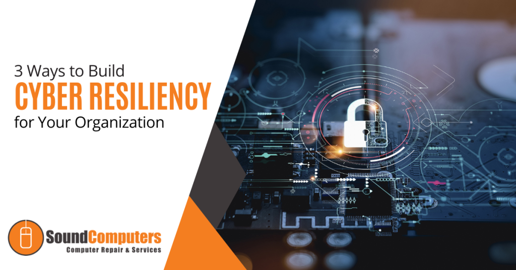 3 Ways to Build Cyber Resiliency for Your Organization
