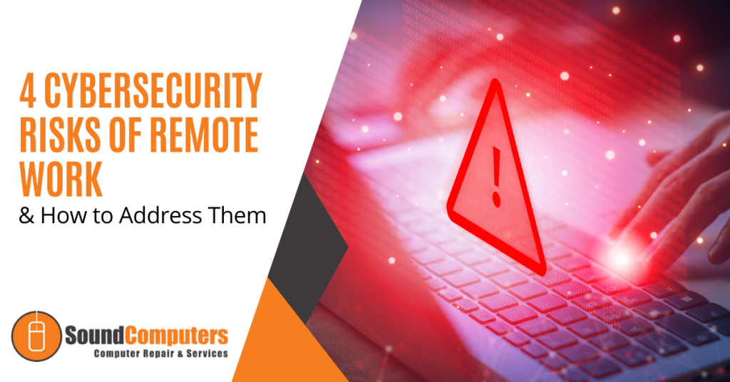 4 Cybersecurity Risks of Remote Work & How to Address Them
