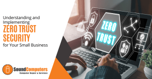Understanding and Implementing Zero Trust Security for Your Small Business