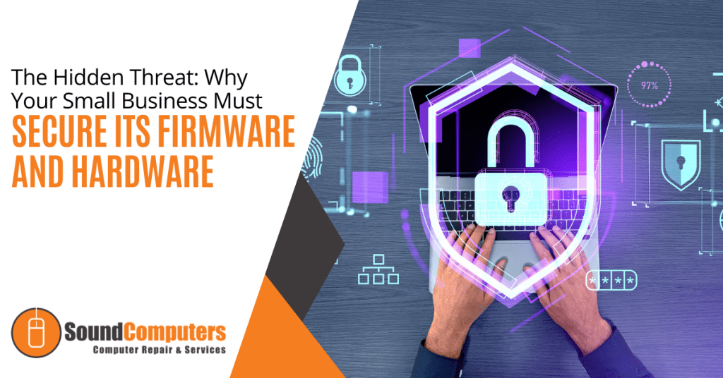 The Hidden Threat: Why Your Small Business Must Secure Its Firmware and Hardware