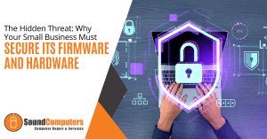 The Hidden Threat: Why Your Small Business Must Secure Its Firmware and Hardware