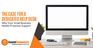 The Case for a Dedicated Help Desk: Why Your Small Business Needs Proactive Support