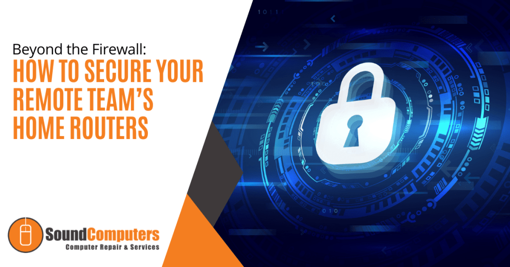 Beyond the Firewall: How to Secure Your Remote Team’s Home Routers