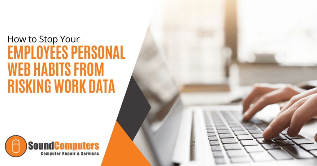 How to Stop Your Employees Personal Web Habits from Risking Work Data